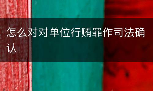 怎么对对单位行贿罪作司法确认