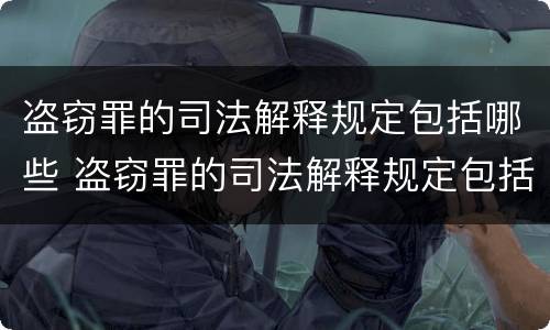 盗窃罪的司法解释规定包括哪些 盗窃罪的司法解释规定包括哪些条款