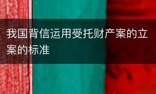 我国背信运用受托财产案的立案的标准