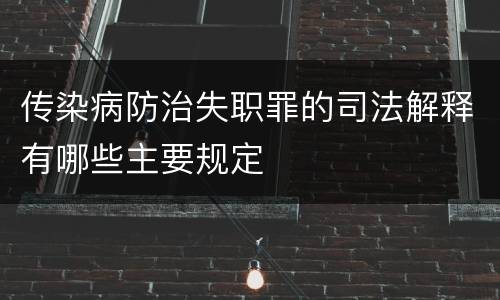 传染病防治失职罪的司法解释有哪些主要规定