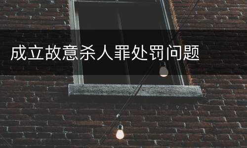 成立故意杀人罪处罚问题
