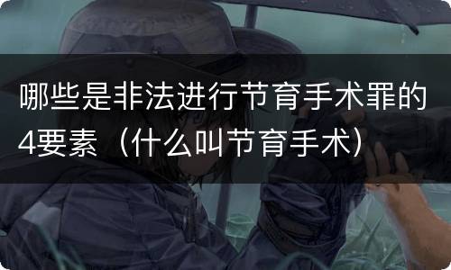 哪些是非法进行节育手术罪的4要素（什么叫节育手术）
