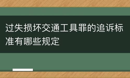 过失损坏交通工具罪的追诉标准有哪些规定