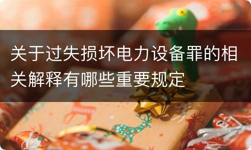 关于过失损坏电力设备罪的相关解释有哪些重要规定