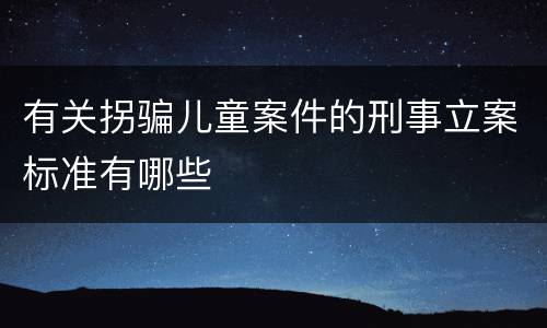 有关拐骗儿童案件的刑事立案标准有哪些
