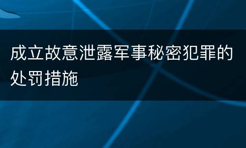 成立故意泄露军事秘密犯罪的处罚措施