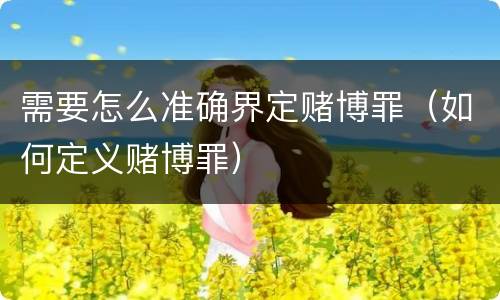 需要怎么准确界定赌博罪（如何定义赌博罪）