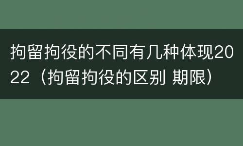 拘留拘役的不同有几种体现2022（拘留拘役的区别 期限）
