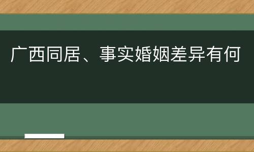 广西同居、事实婚姻差异有何