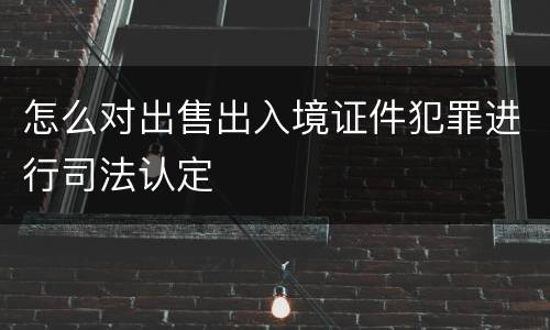 怎么对出售出入境证件犯罪进行司法认定