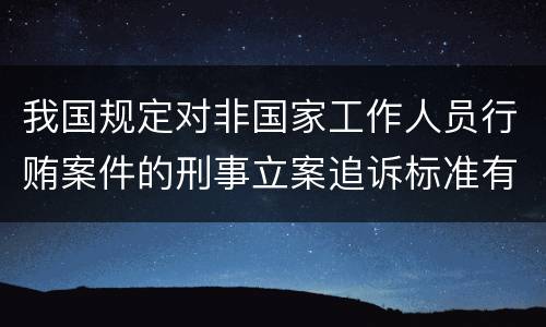 我国规定对非国家工作人员行贿案件的刑事立案追诉标准有什么规定