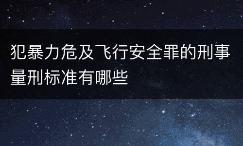 犯暴力危及飞行安全罪的刑事量刑标准有哪些