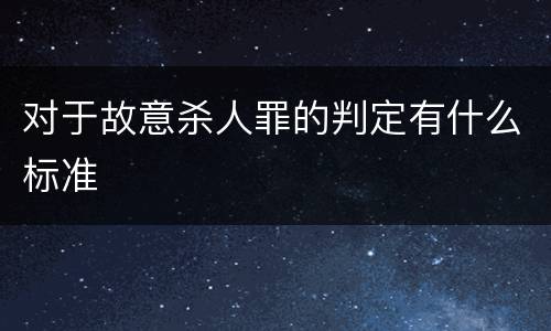 对于故意杀人罪的判定有什么标准