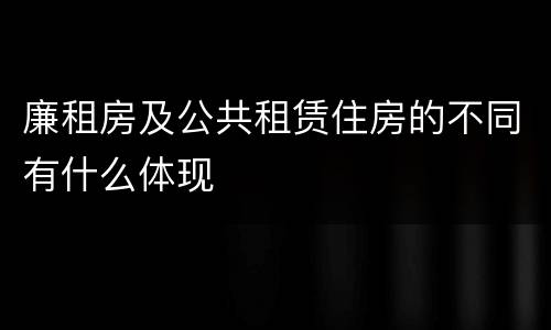 廉租房及公共租赁住房的不同有什么体现