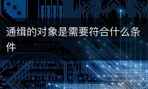通缉的对象是需要符合什么条件