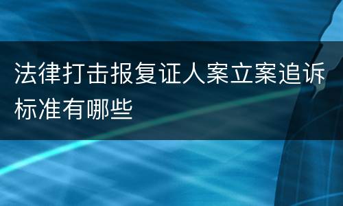 法律打击报复证人案立案追诉标准有哪些