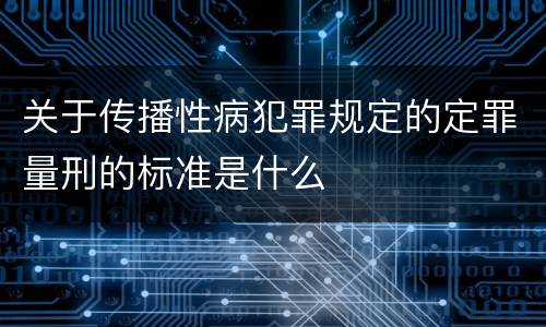 关于传播性病犯罪规定的定罪量刑的标准是什么