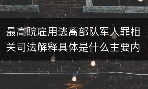 最高院雇用逃离部队军人罪相关司法解释具体是什么主要内容
