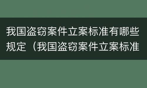 我国盗窃案件立案标准有哪些规定（我国盗窃案件立案标准有哪些规定呢）