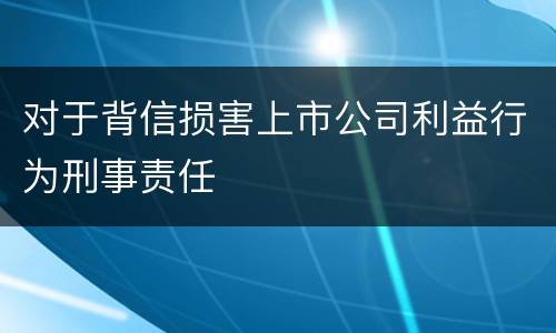 对于背信损害上市公司利益行为刑事责任