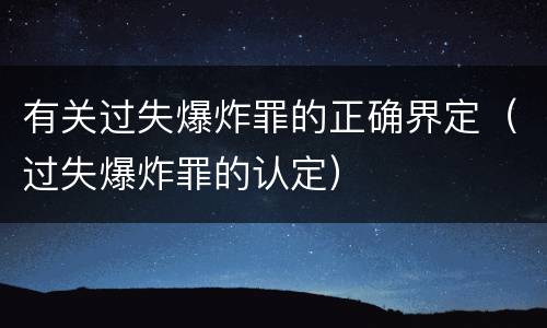 有关过失爆炸罪的正确界定（过失爆炸罪的认定）