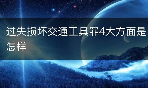 过失损坏交通工具罪4大方面是怎样