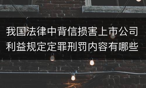 我国法律中背信损害上市公司利益规定定罪刑罚内容有哪些