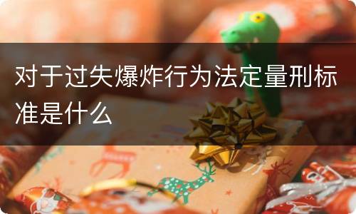 对于过失爆炸行为法定量刑标准是什么
