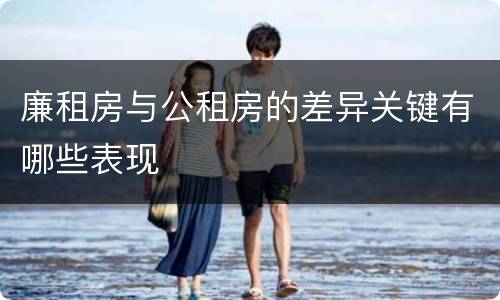 廉租房与公租房的差异关键有哪些表现