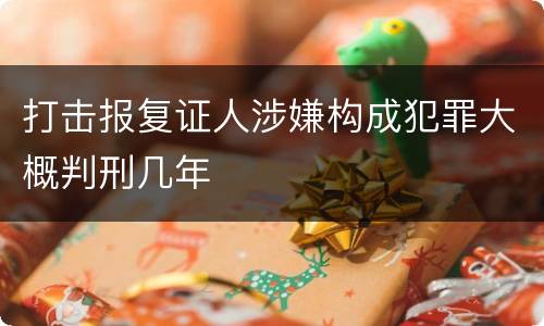 打击报复证人涉嫌构成犯罪大概判刑几年