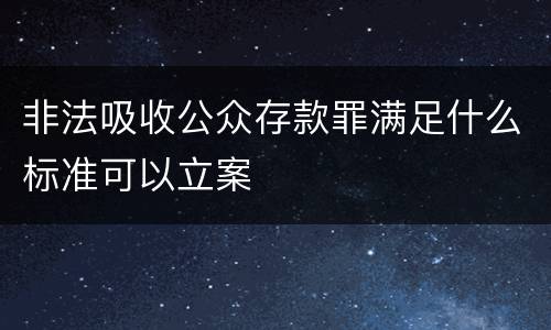 非法吸收公众存款罪满足什么标准可以立案