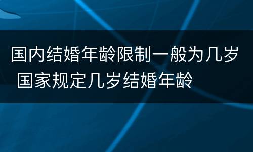 国内结婚年龄限制一般为几岁 国家规定几岁结婚年龄