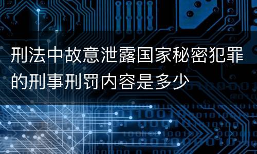 刑法中故意泄露国家秘密犯罪的刑事刑罚内容是多少