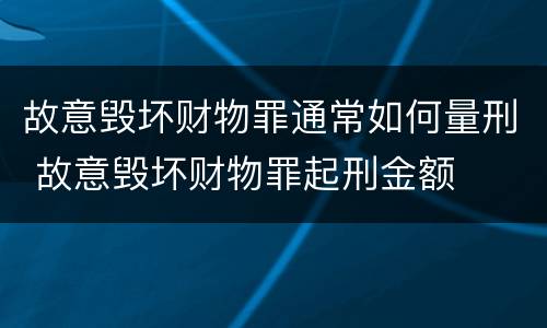 故意毁坏财物罪通常如何量刑 故意毁坏财物罪起刑金额