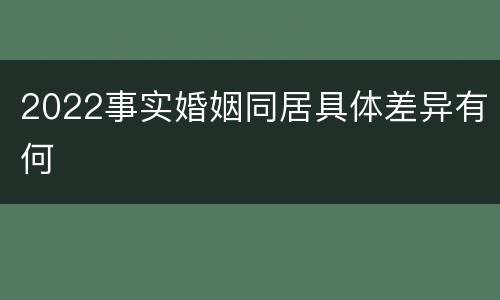2022事实婚姻同居具体差异有何