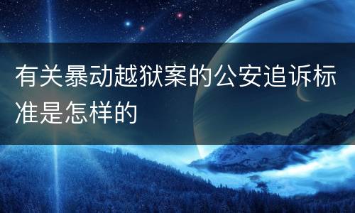 有关暴动越狱案的公安追诉标准是怎样的