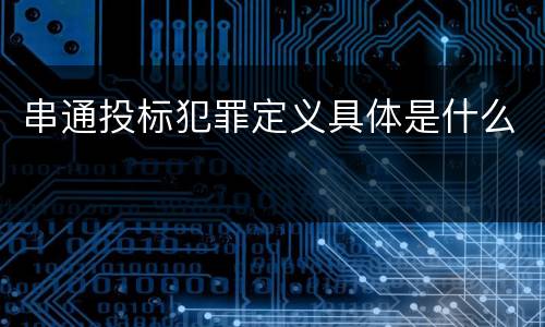 串通投标犯罪定义具体是什么