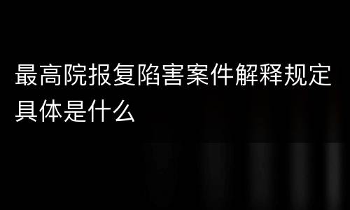 最高院报复陷害案件解释规定具体是什么