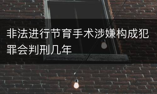 非法进行节育手术涉嫌构成犯罪会判刑几年