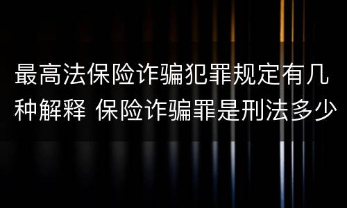 最高法保险诈骗犯罪规定有几种解释 保险诈骗罪是刑法多少条