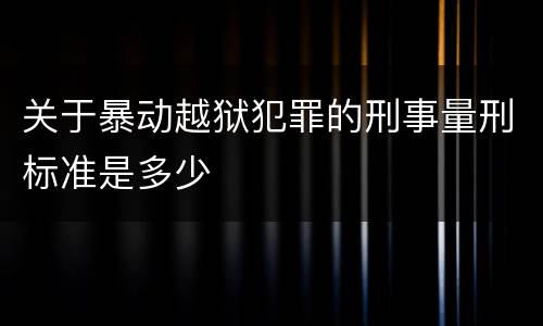 关于暴动越狱犯罪的刑事量刑标准是多少