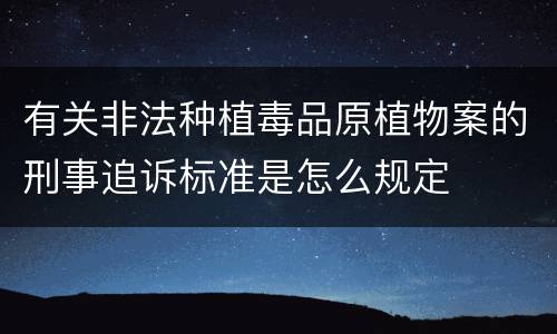 有关非法种植毒品原植物案的刑事追诉标准是怎么规定