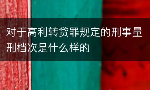 对于高利转贷罪规定的刑事量刑档次是什么样的