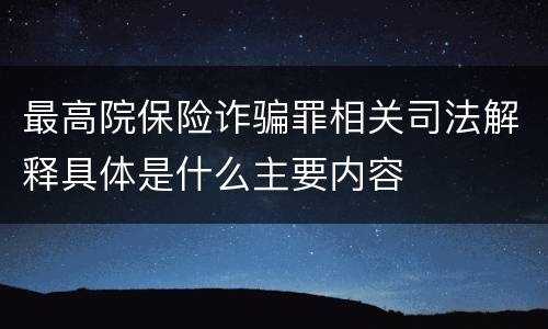 最高院保险诈骗罪相关司法解释具体是什么主要内容