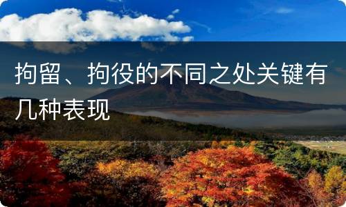 拘留、拘役的不同之处关键有几种表现
