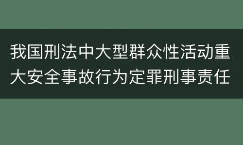 我国刑法中大型群众性活动重大安全事故行为定罪刑事责任有哪些