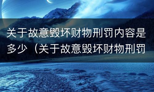 关于故意毁坏财物刑罚内容是多少（关于故意毁坏财物刑罚内容是多少章）