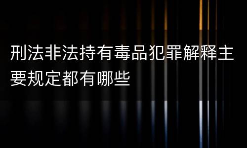 刑法非法持有毒品犯罪解释主要规定都有哪些