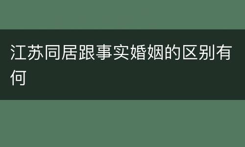 江苏同居跟事实婚姻的区别有何