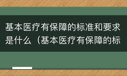 基本医疗有保障的标准和要求是什么（基本医疗有保障的标准和要求是什么意思）